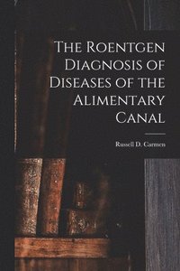bokomslag The Roentgen Diagnosis of Diseases of the Alimentary Canal