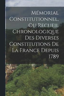 bokomslag Mémorial Constitutionnel, Ou Recueil Chronologique Des Diverses Constitutions De La France Depuis 1789