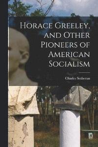 bokomslag Horace Greeley, and Other Pioneers of American Socialism