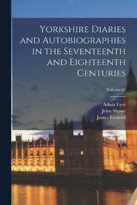 bokomslag Yorkshire Diaries and Autobiographies in the Seventeenth and Eighteenth Centuries; Volume 65