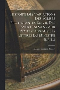bokomslag Histoire Des Variations Des glises Protestantes, Suivie Des Avertissemens Aux Protestans, Sur Les Lettres Du Ministre Jurieu