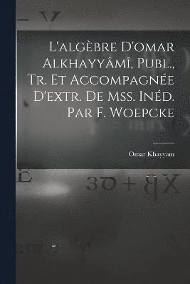 bokomslag L'algbre D'omar Alkhayym, Publ., Tr. Et Accompagne D'extr. De Mss. Ind. Par F. Woepcke