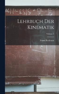 Lehrbuch Der Kinematik; Volume 1 1