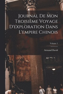 bokomslag Journal De Mon Troisime Voyage D'exploration Dans L'empire Chinois; Volume 1