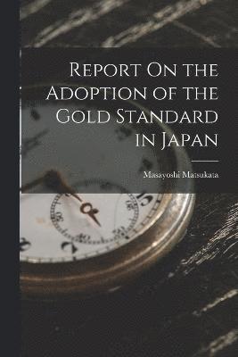 Masayoshi Matsukata - Report On the Adoption of the Gold Standard in Japan, Häftad