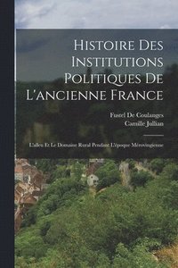 bokomslag Histoire Des Institutions Politiques De L'ancienne France: L'alleu Et Le Domaine Rural Pendant L'époque Mérovingienne