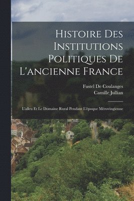 bokomslag Histoire Des Institutions Politiques De L'ancienne France: L'alleu Et Le Domaine Rural Pendant L'époque Mérovingienne