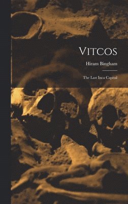 Hiram Bingham - Vitcos, Inbunden