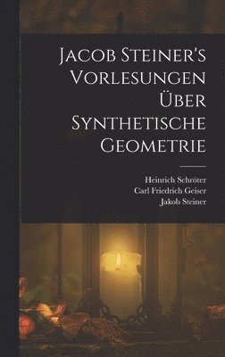 Jacob Steiner's Vorlesungen über synthetische Geometrie