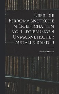 bokomslag ber Die Ferromagnetischen Eigenschaften Von Legierungen Unmagnetischer Metalle, Band 13