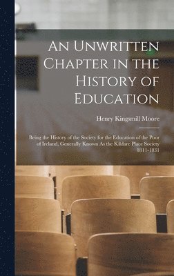 Henry Kingsmill Moore - Unwritten Chapter in the History of Education, Inbunden