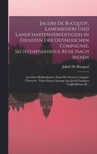 bokomslag Jacobs De Bucquoy, Landmessers Und Landchartenverfertigers in Diensten Der Ostindischen Compagnie, Sechzehenjährige Reise Nach Indien: Aus Dem Holländ