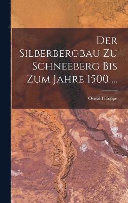 bokomslag Der Silberbergbau Zu Schneeberg Bis Zum Jahre 1500 ...