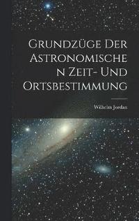 bokomslag Grundzge Der Astronomischen Zeit- Und Ortsbestimmung