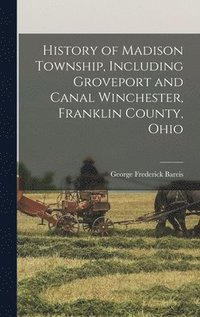 bokomslag History of Madison Township, Including Groveport and Canal Winchester, Franklin County, Ohio