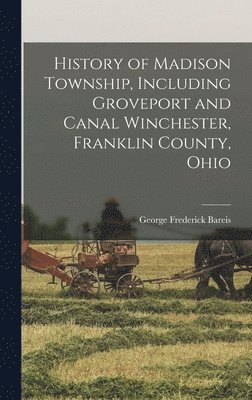 bokomslag History of Madison Township, Including Groveport and Canal Winchester, Franklin County, Ohio