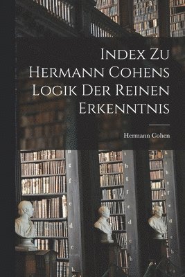 Index Zu Hermann Cohens Logik Der Reinen Erkenntnis 1