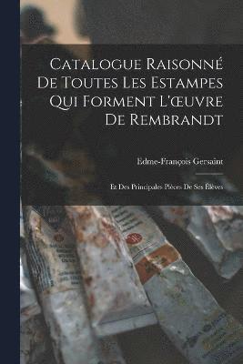 Catalogue Raisonn De Toutes Les Estampes Qui Forment L'oeuvre De Rembrandt 1