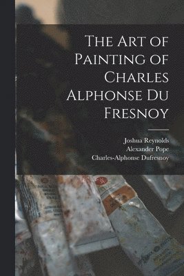 The Art of Painting of Charles Alphonse Du Fresnoy 1