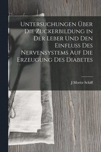 bokomslag Untersuchungen ber Die Zuckerbildung in Der Leber Und Den Einfluss Des Nervensystems Auf Die Erzeugung Des Diabetes