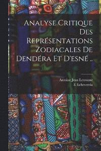 bokomslag Analyse Critique Des Reprsentations Zodiacales De Dendra Et D'esn ..