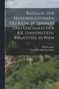 bokomslag Katalog Der Handbibliotheken Des Katalogzimmers Und Lesesaales Der K.K. Universitts-Bibliothek in Wien
