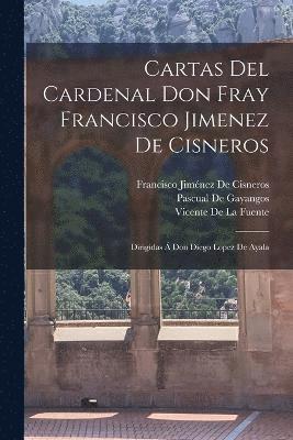 Vicente De La Fuente, Pascual De Gayangos, Francisco Jiménez de Cisneros - Cartas Del Cardenal Don Fray Francisco Jimenez De Cisneros, Häftad