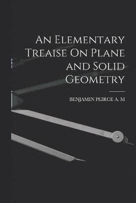 bokomslag An Elementary Treaise On Plane and Solid Geometry