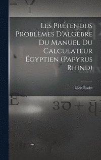 bokomslag Les Prtendus Problmes D'algbre Du Manuel Du Calculateur gyptien (Papyrus Rhind)