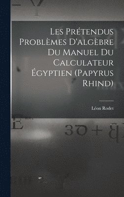Les Prétendus Problèmes D'algèbre Du Manuel Du Calculateur Égyptien (Papyrus Rhind)