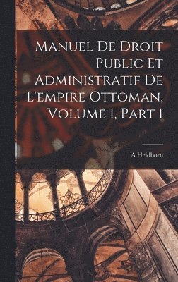 bokomslag Manuel De Droit Public Et Administratif De L'empire Ottoman, Volume 1, part 1