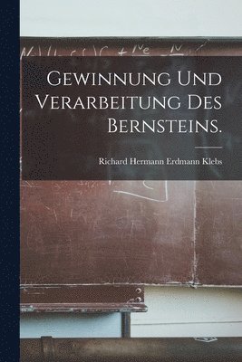 bokomslag Gewinnung und Verarbeitung des Bernsteins.