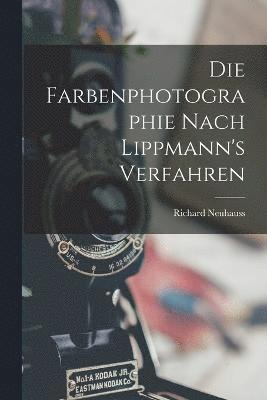 bokomslag Die Farbenphotographie Nach Lippmann's Verfahren