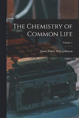 Chemistry of Common Life; Volume 1