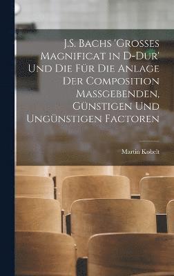 Martin Kobelt - J.S. Bachs 'grosses Magnificat in D-Dur' Und Die Für Die Anlage Der Composition Massgebenden, Günstigen Und Ungünstigen Factoren, Inbunden
