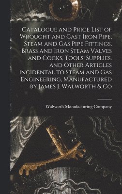 bokomslag Catalogue and Price List of Wrought and Cast Iron Pipe, Steam and Gas Pipe Fittings, Brass and Iron Steam Valves and Cocks, Tools, Supplies, and Other Articles Incidental to Steam and Gas Engineeri...