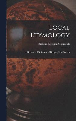 Richard Stephen Charnock - Local Etymology; a Derivative Dictionary of Geographical Names, Inbunden