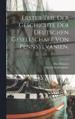 bokomslag Erster Teil der Geschichte der Deutschen Gesellschaft von Pennsylvanien.