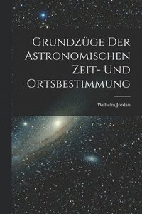 bokomslag Grundzge Der Astronomischen Zeit- Und Ortsbestimmung
