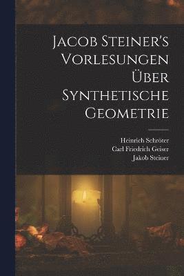 Jacob Steiner's Vorlesungen ber synthetische Geometrie 1