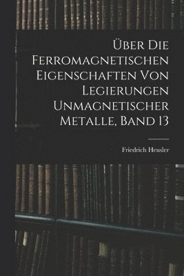 bokomslag ber Die Ferromagnetischen Eigenschaften Von Legierungen Unmagnetischer Metalle, Band 13