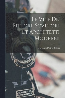 Giovanni Pietro Bellori - Vite De' Pittori, Scvltori Et Architetti Moderni, Häftad