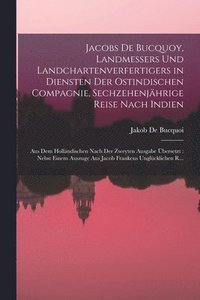 bokomslag Jacobs De Bucquoy, Landmessers Und Landchartenverfertigers in Diensten Der Ostindischen Compagnie, Sechzehenjährige Reise Nach Indien: Aus Dem Holländ