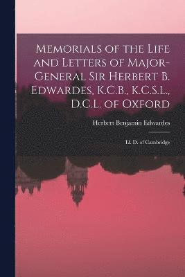 Memorials of the Life and Letters of Major-General Sir Herbert B. Edwardes, K.C.B., K.C.S.L., D.C.L. of Oxford; Ll. D. of Cambridge 1