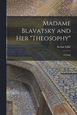 Madame Blavatsky and Her &quot;Theosophy&quot; 1