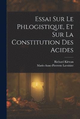 Essai Sur Le Phlogistique, Et Sur La Constitution Des Acides 1