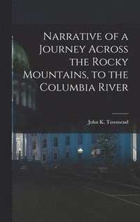 bokomslag Narrative of a Journey Across the Rocky Mountains, to the Columbia River