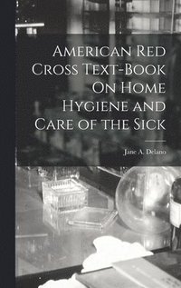 bokomslag American Red Cross Text-Book On Home Hygiene and Care of the Sick