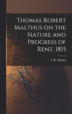 T R Malthus - Thomas Robert Malthus on the Nature and Progress of Rent, 1815, Inbunden