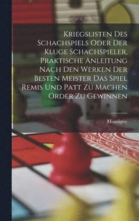 bokomslag Kriegslisten des Schachspiels oder der kluge Schachspieler, praktische Anleitung nach den Werken der besten Meister das Spiel Remis und patt zu machen order zu gewinnen